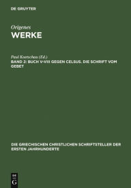 Title: Buch V-VIII gegen Celsus. Die Schrift vom Gebet, Author: Paul Koetschau