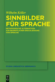 Title: Sinnbilder für Sprache: Metaphorische Alternativen zur begrifflichen Erschließung von Sprache, Author: Wilhelm Köller