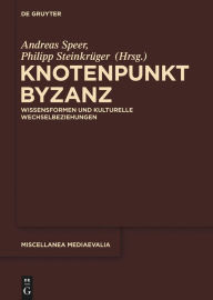 Title: Knotenpunkt Byzanz: Wissensformen und kulturelle Wechselbeziehungen, Author: Andreas Speer