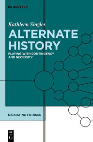 Title: Alternate History: Playing with Contingency and Necessity, Author: Kathleen Singles