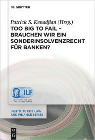 Title: Too Big To Fail - Brauchen wir ein Sonderinsolvenzrecht fur Banken?, Author: Patrick S. Kenadjian