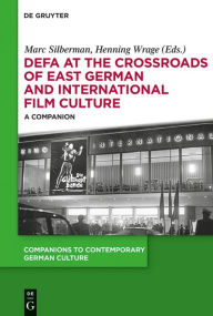 Title: DEFA at the Crossroads of East German and International Film Culture: A Companion, Author: Marc Silberman