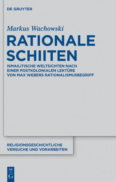 Rationale Schiiten: Ismailitische Weltsichten nach einer postkolonialen Lektüre von Max Webers Rationalismusbegriff