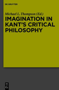 Title: Imagination in Kant's Critical Philosophy, Author: Michael L. Thompson