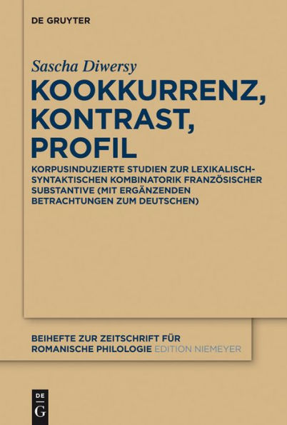 Kookkurrenz, Kontrast, Profil: Korpusinduzierte Studien zur lexikalisch-syntaktischen Kombinatorik französischer Substantive