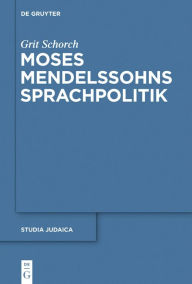 Title: Moses Mendelssohns Sprachpolitik, Author: Grit Schorch