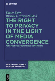 Title: The Right to Privacy in the Light of Media Convergence -: Perspectives from Three Continents, Author: Dieter Dörr