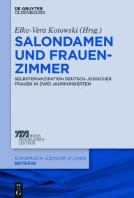 Title: Salondamen und Frauenzimmer: Selbstemanzipation deutsch-jüdischer Frauen in zwei Jahrhunderten, Author: Elke-Vera Kotowski
