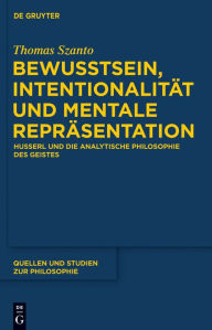 Title: Bewusstsein, Intentionalität und mentale Repräsentation: Husserl und die analytische Philosophie des Geistes, Author: Thomas Szanto