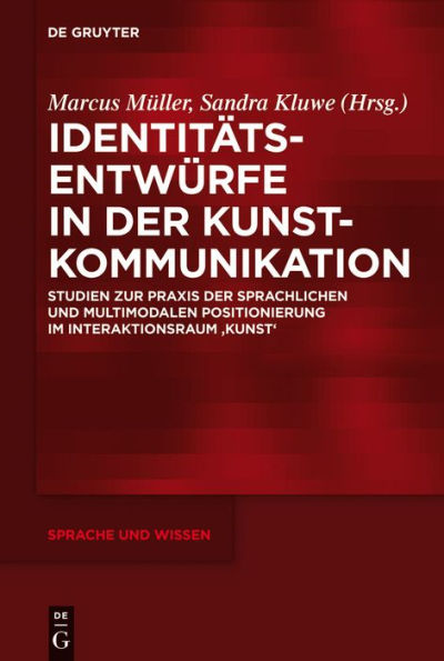 Identitätsentwürfe in der Kunstkommunikation: Studien zur Praxis der sprachlichen und multimodalen Positionierung im Interaktionsraum ,Kunst'