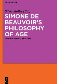 Title: Simone de Beauvoir's Philosophy of Age: Gender, Ethics, and Time, Author: Silvia Stoller