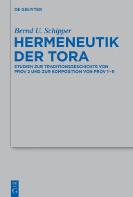 Title: Hermeneutik der Tora: Studien zur Traditionsgeschichte von Prov 2 und zur Komposition von Prov 1-9, Author: Bernd U. Schipper