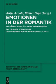 Title: Emotionen in der Romantik: Repräsentation, Ästhetik, Inszenierung. Salzburger Kolloquium der Internationalen Arnim-Gesellschaft, Author: Walter Pape