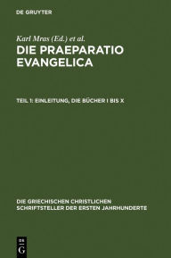 Title: Die Praeparatio evangelica. Teil 1: Einleitung. Die Bücher I bis X, Author: Karl Mras