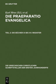 Title: Die Praeparatio Evangelica. Teil 2: Die Bücher XI bis XV. Register, Author: Karl Mras