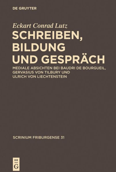 Schreiben, Bildung und Gespräch: Mediale Absichten bei Baudri de Bourgueil, Gervasius von Tilbury und Ulrich von Liechtenstein