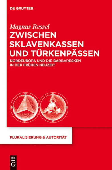 Zwischen Sklavenkassen und Türkenpässen: Nordeuropa und die Barbaresken in der Frühen Neuzeit