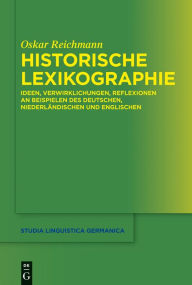 Title: Historische Lexikographie: Ideen, Verwirklichungen, Reflexionen an Beispielen des Deutschen, Niederländischen und Englischen, Author: Oskar Reichmann