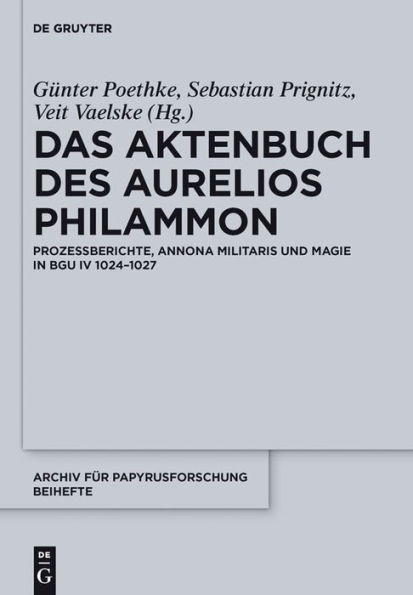 Das Aktenbuch des Aurelios Philammon: Prozessberichte, Annona militaris und Magie in BGU IV 1024-1027