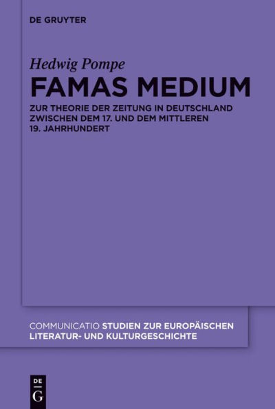 Famas Medium: Zur Theorie der Zeitung in Deutschland zwischen dem 17. und dem mittleren 19. Jahrhundert