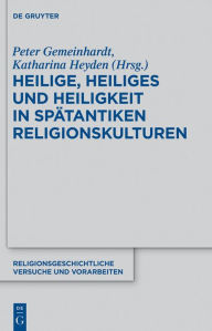 Title: Heilige, Heiliges und Heiligkeit in spätantiken Religionskulturen, Author: Peter Gemeinhardt