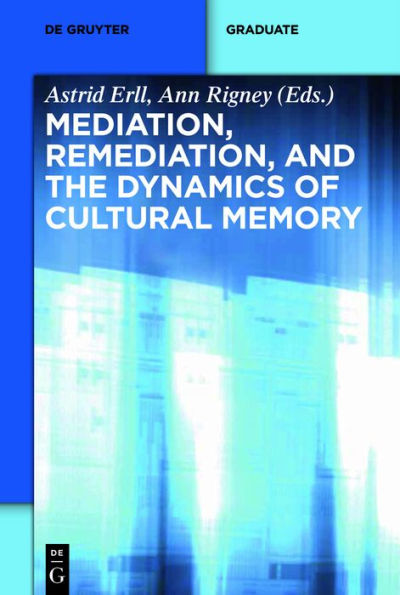 Mediation, Remediation, and the Dynamics of Cultural Memory