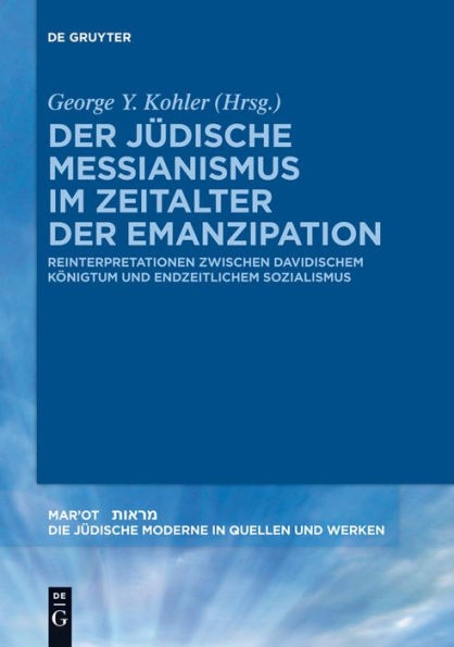 Der jüdische Messianismus im Zeitalter der Emanzipation: Reinterpretationen zwischen davidischem Königtum und endzeitlichem Sozialismus