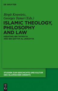 Title: Islamic Theology, Philosophy and Law: Debating Ibn Taymiyya and Ibn Qayyim al-Jawziyya, Author: Birgit Krawietz