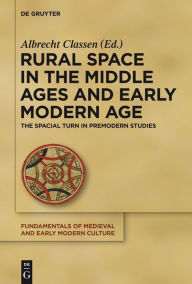 Title: Rural Space in the Middle Ages and Early Modern Age: The Spatial Turn in Premodern Studies, Author: Albrecht Classen