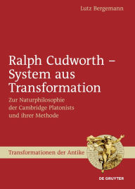 Title: Ralph Cudworth - System aus Transformation: Zur Naturphilosophie der Cambridge Platonists und ihrer Methode, Author: Lutz Bergemann