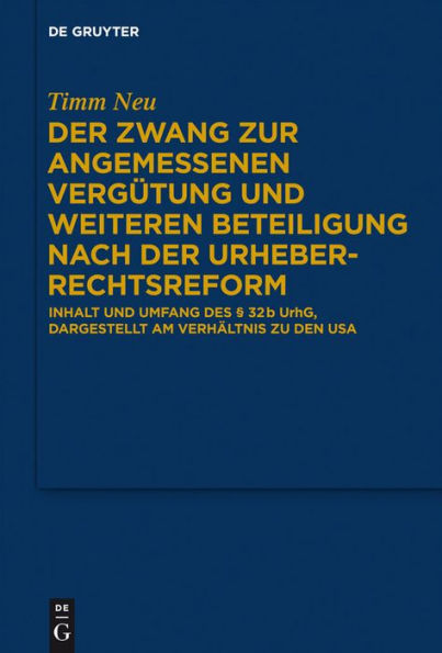 Der Zwang zur angemessenen Vergütung und weiteren Beteiligung nach der Urheberrechtsreform: Inhalt und Umfang des § 32 b UrhG, dargestellt am Verhältnis zu den USA