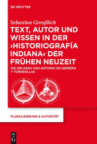 Title: Text, Autor und Wissen in der 'historiografía indiana' der Frühen Neuzeit: Die Décadas von Antonio de Herrera y Tordesillas, Author: Sebastian Greußlich