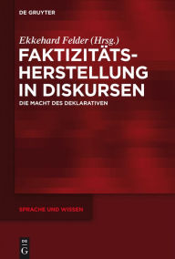 Title: Faktizitätsherstellung in Diskursen: Die Macht des Deklarativen, Author: Ekkehard Felder