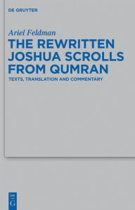 Title: The Rewritten Joshua Scrolls from Qumran: Texts, Translations, and Commentary, Author: Ariel Feldman