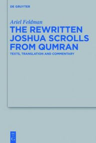 Title: The Rewritten Joshua Scrolls from Qumran: Texts, Translations, and Commentary, Author: Ariel Feldman