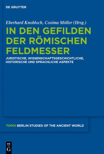 In den Gefilden der römischen Feldmesser: Juristische, wissenschaftsgeschichtliche, historische und sprachliche Aspekte