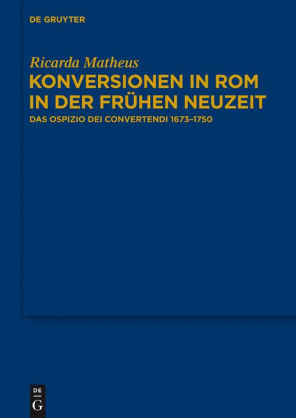 Konversionen in Rom in der Frühen Neuzeit: Das Ospizio dei Convertendi 1673-1750