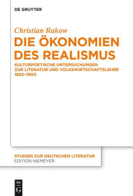 Title: Die Ökonomien des Realismus: Kulturpoetische Untersuchungen zur Literatur und Volkswirtschaftslehre 1850-1900, Author: Christian Rakow