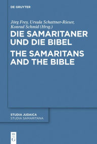 Title: Die Samaritaner und die Bibel / The Samaritans and the Bible: Historische und literarische Wechselwirkungen zwischen biblischen und samaritanischen Traditionen / Historical and Literary Interactions between Biblical and Samaritan Traditions, Author: Jörg Frey