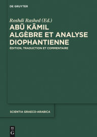 Title: Abu Kamil: Algèbre et analyse diophantienne. Édition, traduction et commentaire, Author: Roshdi Rashed