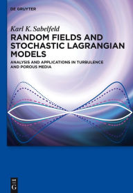 Title: Random Fields and Stochastic Lagrangian Models: Analysis and Applications in Turbulence and Porous Media, Author: Karl K. Sabelfeld