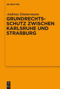 Title: Grundrechtsschutz zwischen Karlsruhe und Straßburg: Vortrag, gehalten vor der Juristischen Gesellschaft zu Berlin am 13. Juli 2011, Author: Andreas Zimmermann
