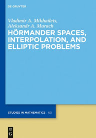 Title: Hormander Spaces, Interpolation, and Elliptic Problems, Author: Vladimir A. Mikhailets