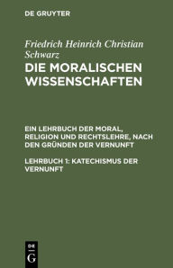 Title: Katechismus der Vernunft, Author: Friedrich Heinrich Christian Schwarz