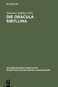 Title: Die Oracula Sibyllina, Author: Johannes Geffcken