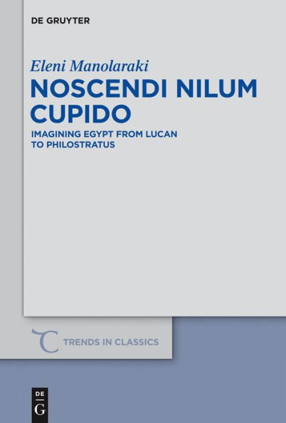 Noscendi Nilum Cupido: Imagining Egypt from Lucan to Philostratus