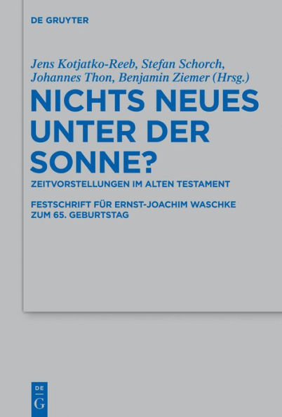 Nichts Neues unter der Sonne?: Zeitvorstellungen im Alten Testament. Festschrift für Ernst-Joachim Waschke zum 65. Geburtstag