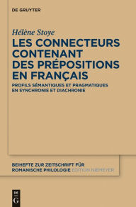 Title: Les connecteurs contenant des prépositions en français: Profils sémantiques et pragmatiques en synchronie et diachronie, Author: Hélène Stoye