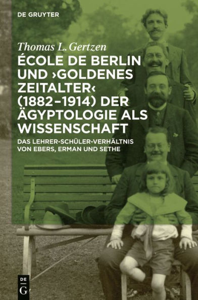 École de Berlin und "Goldenes Zeitalter" (1882-1914) der Ägyptologie als Wissenschaft: Das Lehrer-Schüler-Verhältnis von Ebers, Erman und Sethe