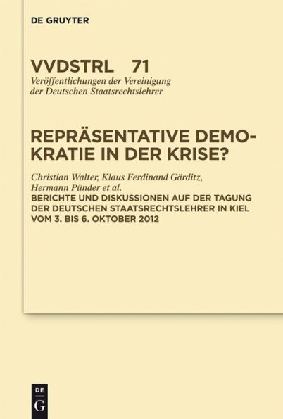 Repräsentative Demokratie in der Krise?: Referate und Diskussionen auf der Tagung der Vereinigung der Deutschen Staatsrechtslehrer in Kiel vom 3. bis 6. Oktober 2012